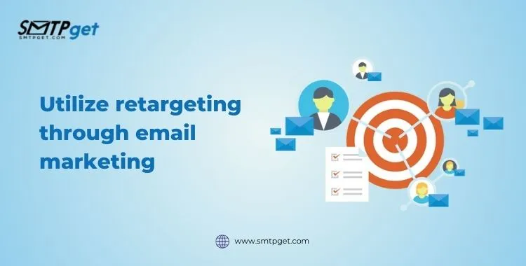 Utilize retargeting through email marketing