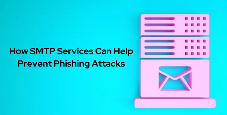 How SMTP Services Can Help Prevent Phishing Attacks